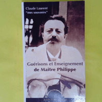 Mes Souvenirs - Guerisons Et Enseignement De Maitre Philippe - Claude Laurent