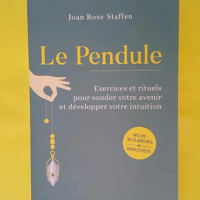 Le Pendule - Exercices et rituels pour sonder votre avenir et développer votre intuition - Joan Rose Staffen