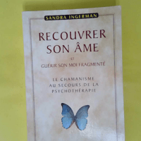 Recouvrer son âme et guérir son moi fragmenté - Le chamanisme au secours de la psychothérapie - Sandra Ingerman
