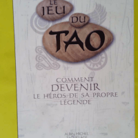 Le Jeu du Tao - Comment devenir le héros de sa propre légende - Patrice Levallois