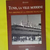 Tunis la ville moderne – Les origines e... Tunis la ville moderne - Les origines et la période française - Geneviève Goussaud-Falgas