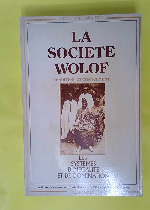 La Société wolof – Tradition et Changement – Les Systèmes d inégalité et de changement – Abdoulaye-Bara Diop La Société wolof – Tradition et Changement – Les Systèmes d inégalité et de changement – Abdoulaye-Bara Diop
