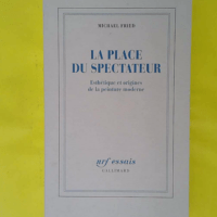 Esthétique et origines de la peinture modern... Esthétique et origines de la peinture moderne tome 1 - La Place du spectateur - Michael Fried