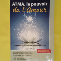 Atma le pouvoir de l amour - Comment retrouver le potentiel de vie en soi - Jacques Martel
