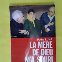 La mère de Dieu m a souri. Les apparitions de Palmar de Troya. - Luna Padre