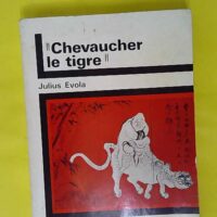 Julius Evola - Chevaucher le tigre - Traduit de l italien par Isabelle Robinet - Julius Evola