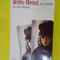 Berthe Morisot - Une biographie - Higonnet Anne