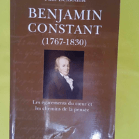 Benjamin Constant (1767-1830) Les Égarements Du Coeur Et Les Chemins De La Pensée - Paul Delbouille