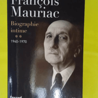 Francois Mauriac Biographie Intime - Tome 2 1940-1970 - Jean-Luc Barré