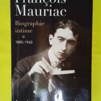 Francois Mauriac Biographie Intime - Tome 1 1885-1940 - Jean-Luc Barré