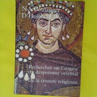 Recherche sur l origine du Despotisme oriental - Suivi de De la cruauté religieuse - Paul-Henri Dietrich Holbach