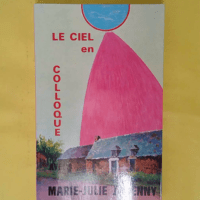 Le Ciel En Colloque Avec Marie-Julie Jahenny. 3eme Edition - Pierre Roberdel