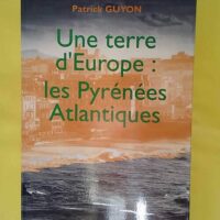 Une terre d Europe - Les Pyrénées-Atlantiques suivi de Nous maintenant - Patrick Guyon