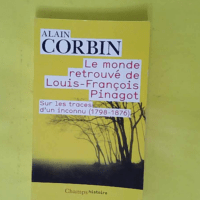 Le Monde retrouvé de Louis-François Pinagot - Sur les traces d un inconnu (1798-1876) - Alain Corbin