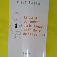 Le corps de l enfant est le langage de l histoire de ses parents - Willy Barral