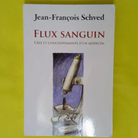 Flux sanguin. Cris et chuchotements d un édecin... Flux sanguin. Cris et chuchotements d un médecin - Jean-François Schved
