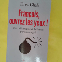 Français ouvrez les yeux ! Une radiographie de la France par un immigré - Driss Ghali