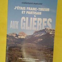 J étais franc-tireur et partisan aux Glières - Constant Paisant