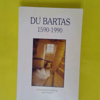 Du bartas 1590-1990 / actes du colloque international d auch le bartas pau 6-8 avril 1990 - James Dauphiné