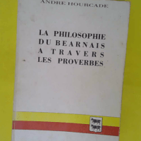 La Philosophie Du Béarnais A Travers Les Proverbes - Hourcade André