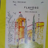 Flayosc - Son histoire et vie quotidienne - Guy Désirat