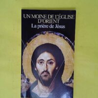 Priere de jesus. sa genese son developpement et sa pratique dans la tradition religieuse byzantino- -