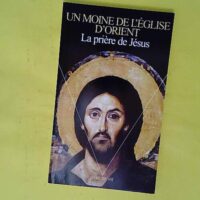 Priere de jesus. sa genese son developpement et sa pratique dans la tradition religieuse byzantino- -