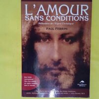 L amour Sans Conditions - Réflexions De L esprit Christique - Paul Ferrini