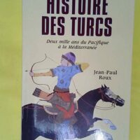 Histoire des Turcs - Deux mille ans du Pacifique à la méditerranée - Jean-Paul Roux