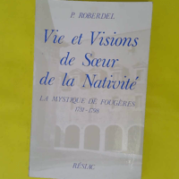 Vie et Visions de Soeur de la Nativité. La Mystique de Fougéres. 1731-1798 - Roberdel P.