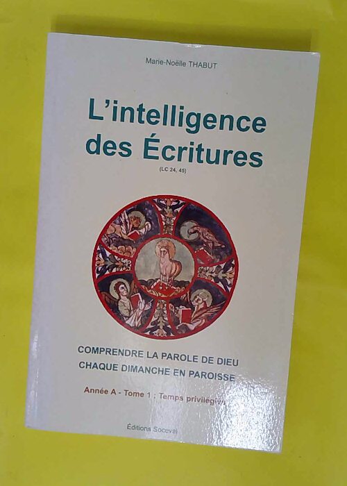 Intelligence Des Ecritures. Tome 1 Année A temps privilégié – Marie-Noëlle… Intelligence Des Ecritures. Tome 1 Année A temps privilégié – Marie-Noëlle…