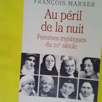 Au péril de la nuit – Femmes mystiques du XXème siècle – François Ma… Au péril de la nuit - Femmes mystiques du XXème siècle - François Marxer
