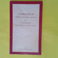 Compendium du cathéchisme de Eglise Catholique – Compendium du cathéchisme de l Eglise Catholique -