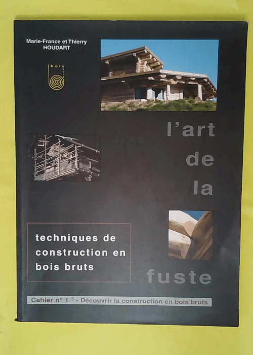 art de la fuste – Tome 1 Découvrir la construction en bois bruts – M… art de la fuste – Tome 1 Découvrir la construction en bois bruts – M…