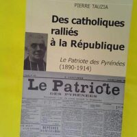 Des catholiques ralliés à la République - Le patriote des Pyrénées 1890-1914 - Pierre Tauzia