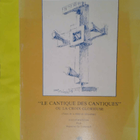 Le Cantique des Cantiques ou la Croix glorieuse... Le Cantique des Cantiques ou la Croix glorieuse - Texte de la Bible de Jérusalem - Raymond de Longueuil