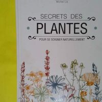 Secrets Des Plantes – Pour Se Soigner Naturellement... Secrets Des Plantes - Pour Se Soigner Naturellement - Michel PIERRE