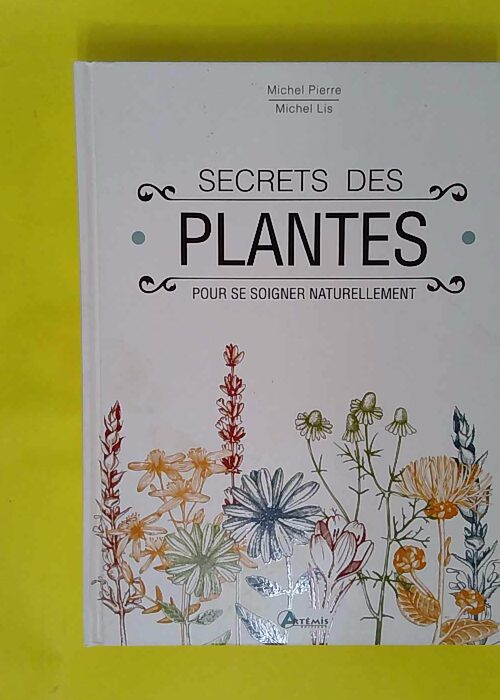 Secrets Des Plantes – Pour Se Soigner Naturellement... Secrets Des Plantes – Pour Se Soigner Naturellement...