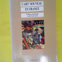 L Art nouveau en France - Politique psychologie et style fin de siècle - Debora Silverman