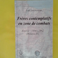Frères contemplatifs en zone de combats - Algérie 1954-1962 (Willaya IV) - Louis Saïd Kergoat