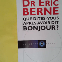Que dîtes-vous aprè avoir dit bonjour ? – Eric Berne Que dîtes-vous après avoir dit bonjour ? - Eric Berne