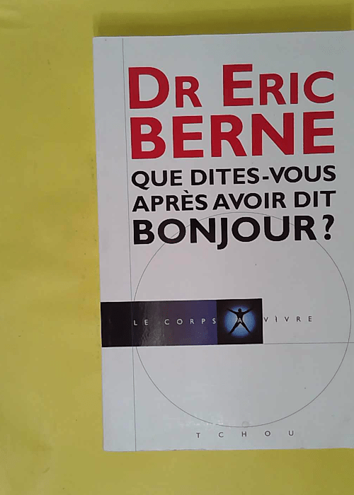 Que dîtes-vous aprè avoir dit bonjour ? – Eric Berne Que dîtes-vous aprè avoir dit bonjour ? – Eric Berne