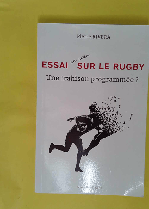Essai en coin sur le rugby – Une trahison programmée ? – Pierre Rive… Essai en coin sur le rugby – Une trahison programmée ? – Pierre Rive…