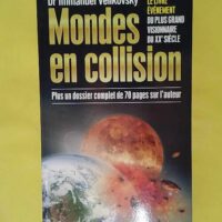 Mondes en collision - Le Livre évènement du plus grand visionnaire du XXe siècle plus un dossier complet de 70 pages sur l auteur - Immanuel Velikovsky