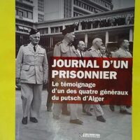 Journal d un prisonnier – Le témoignage d un des quatre généraux du putsch… Journal d un prisonnier - Le témoignage d un des quatre généraux du putsch d Alger - André Zeller