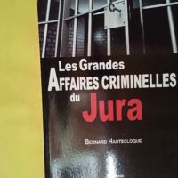 Les Grandes Affaires Criminelles Du Jura - B Hautecloque