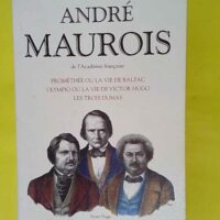 Prométhée ou la vie de Balzac. Olympio ou la vie de Victor Hugo. Les trois Dumas - André Maurois