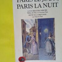 Paris le jour Paris la nuit Tableau de Paris le nouveau Paris de Louis-Sébastien Mercier - Les nuits de Paris de Restif de la Bretonne - Nicolas-Edme Rétif de La Bretonne