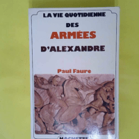 La Vie quotidienne des armées d Alexandre –... La Vie quotidienne des armées d Alexandre - Paul Faure