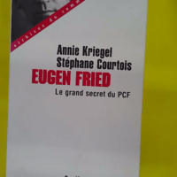 Eugen Fried – Le grand secret du PCF –... Eugen Fried - Le grand secret du PCF - Annie Kriegel